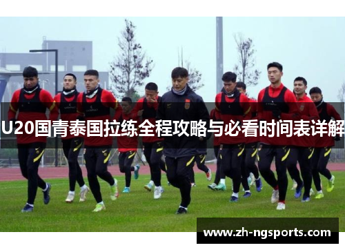 U20国青泰国拉练全程攻略与必看时间表详解