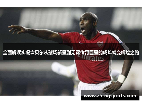 全面解读实况坎贝尔从球场新星到无冕传奇巨星的成长蜕变辉煌之路