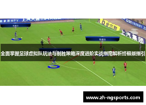 全面掌握足球虚拟队玩法与制胜策略深度进阶实战指南解析终极版指引 全面掌握足球虚拟队玩法与制胜策略深度进阶实战指南解析终极版指引