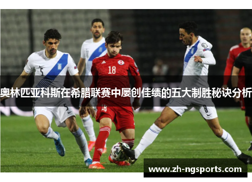 奥林匹亚科斯在希腊联赛中屡创佳绩的五大制胜秘诀分析