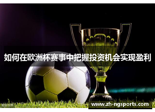如何在欧洲杯赛事中把握投资机会实现盈利 如何在欧洲杯赛事中把握投资机会实现盈利