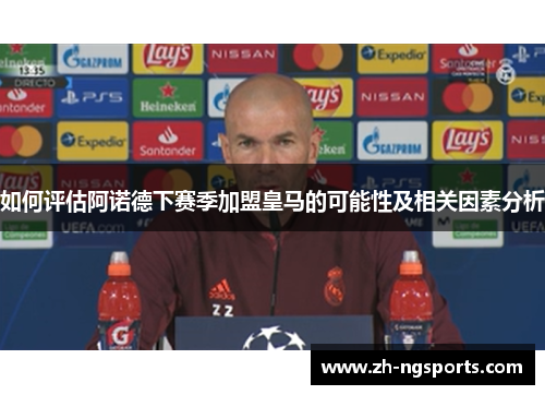 如何评估阿诺德下赛季加盟皇马的可能性及相关因素分析