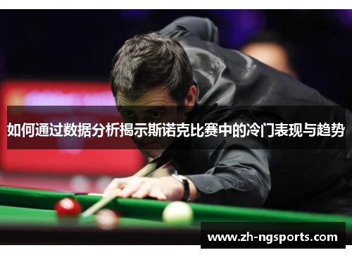 如何通过数据分析揭示斯诺克比赛中的冷门表现与趋势