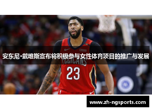 安东尼·戴维斯宣布将积极参与女性体育项目的推广与发展