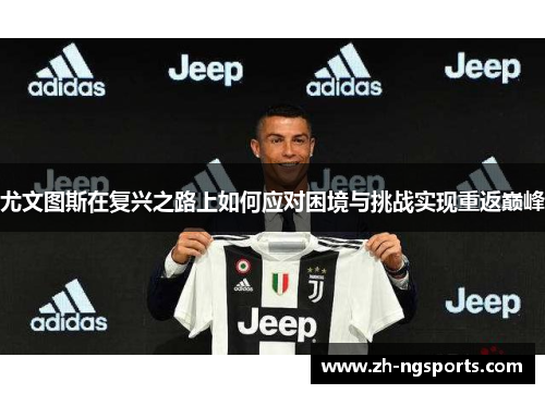 尤文图斯在复兴之路上如何应对困境与挑战实现重返巅峰