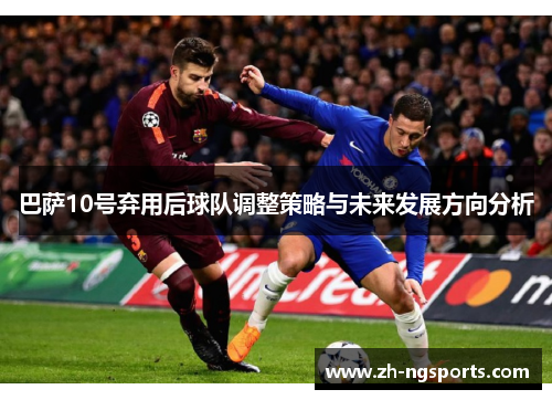 巴萨10号弃用后球队调整策略与未来发展方向分析