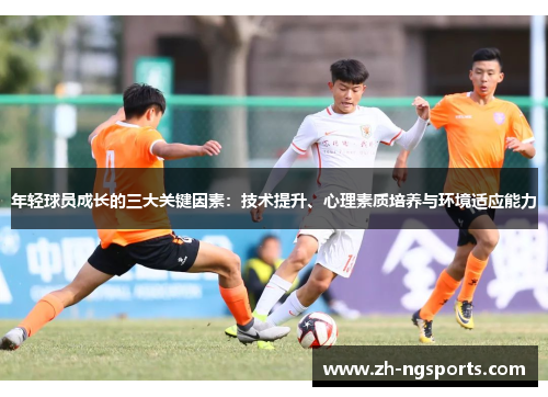 年轻球员成长的三大关键因素：技术提升、心理素质培养与环境适应能力