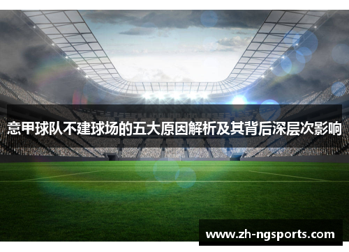 意甲球队不建球场的五大原因解析及其背后深层次影响 意甲球队不建球场的五大原因解析及其背后深层次影响