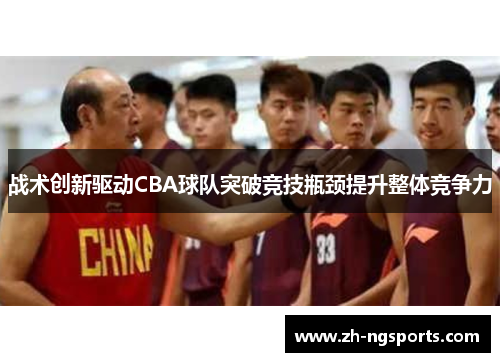 战术创新驱动CBA球队突破竞技瓶颈提升整体竞争力